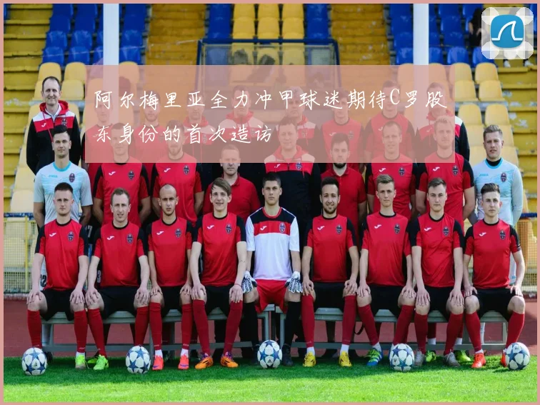 阿尔梅里亚全力冲甲球迷期待C罗股东身份的首次造访